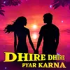 About Dhire Dhire Pyar Karna Song