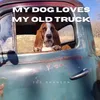 My Dog Loves My Old Truck