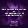 About Pra Sarra Em Todas VS Me Traiu E Fico Arrependido Song