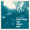 About Everything I Do Turns Blue Song