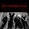 RUN TOWARDS FEAR