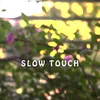 Slow Touch