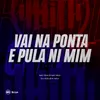 About Vai Na Ponta E Pula Ni Mim Song