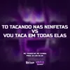 About To Tacando Nas Ninfetas VS Vou Taca Em Todas Elas Song