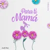 Para Ti Mamá