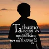 About Ta Thương Người, Người Chẳng Thương Ta Song