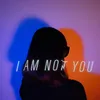 I AM NOT YOU