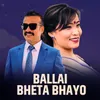 About Ballai Bheta Bhayo Song