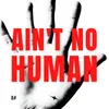 Ain`t No Human