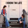 About I Know I'm Late Song