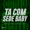 Ta Com Sede Baby