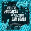 MAL SEM EDUCAÇÃO VS FUI COMER UMA GORDA