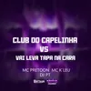About CLUB DO CAPELINHA VS VAI LEVA TAPA NA CARA Song