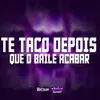 About TE TACO DEPOIS QUE O BAILE ACABAR Song