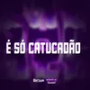 É SÓ CATUCADÃO