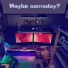 About Maybe Someday? Song
