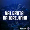 VAI BROTA NA IGREJINHA