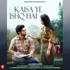 About Kaisa Ye Ishq Hai Song