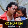 About Ko Hun Uni (From "Bato Muniko Phool 2") Song