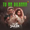 Tu Aa Dilbara (From "Rajini The Jailer")