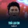 Trả Lại Em