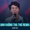 About Anh Không Tha Thứ Song