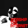 About Worship The Internet Song