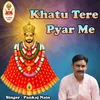 About Khatu Tere Pyar Me Song