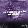 OS AMIGOS ESTAO DE GLOCK