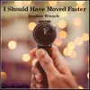 About I Should Have Moved Faster Song