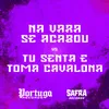 NA VARA SE ACABOU vs TU SENTA E TOMA CAVALONA