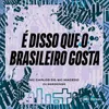 É Disso Que O Brasileiro Gosta