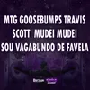 About MTG GOOSEBUMPS TRAVIS SCOTT MUDEI MUDEI SOU VAGABUNDO DE FAVELA Song