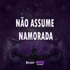 About NÃO ASSUME NAMORADA Song
