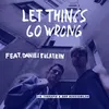 About Let Things Go Wrong (feat. Daniel Bulatkin) Song