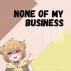 About None Of My Business Song