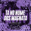 About TA NO NOME DOS MAGNATA Song