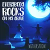 Everybody Rocks on My Grave