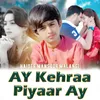 Ay Kehraa Piyaar Ay