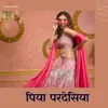 About Piya Pardeshiya Song