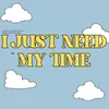 i just need my time