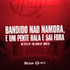 About BANDIDO NÃO NAMORA É UM PENTE RALA E SAI FORA Song
