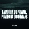 About SAFADINHA DO PRIVACY, PIRANHONA DO ONLYFANS Song