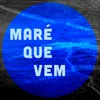 About Maré Que Vem Song