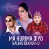 Ma Hurima Diyo Baleko Dekhchhu