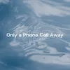 About Only a Phone Call Away Song