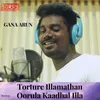 About Torture Illamathan Oorula Kaadhal Illa Song