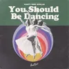 You Should Be Dancing