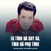 About LK Tình Đã Bay Xa, Tình Đã Phụ Tình Song