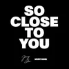 About So Close To You Song